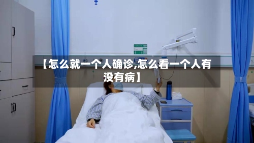 【怎么就一个人确诊,怎么看一个人有没有病】
