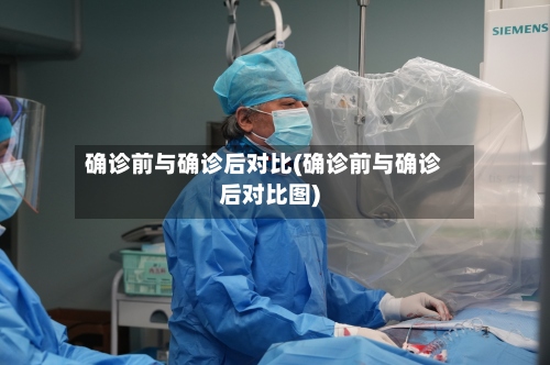 确诊前与确诊后对比(确诊前与确诊后对比图)
