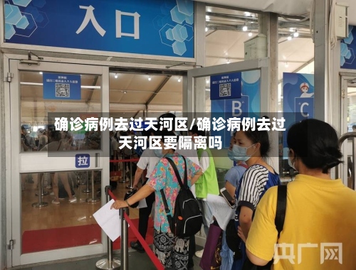 确诊病例去过天河区/确诊病例去过天河区要隔离吗-第2张图片