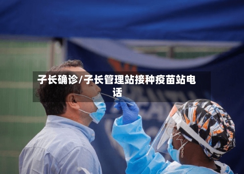 子长确诊/子长管理站接种疫苗站电话