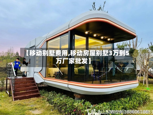 【移动别墅费用,移动房屋别墅3万到5万厂家批发】-第3张图片