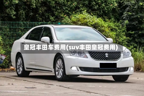皇冠丰田车费用(suv丰田皇冠费用)