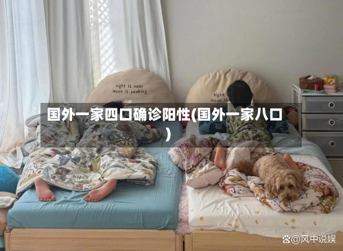 国外一家四口确诊阳性(国外一家八口)-第3张图片