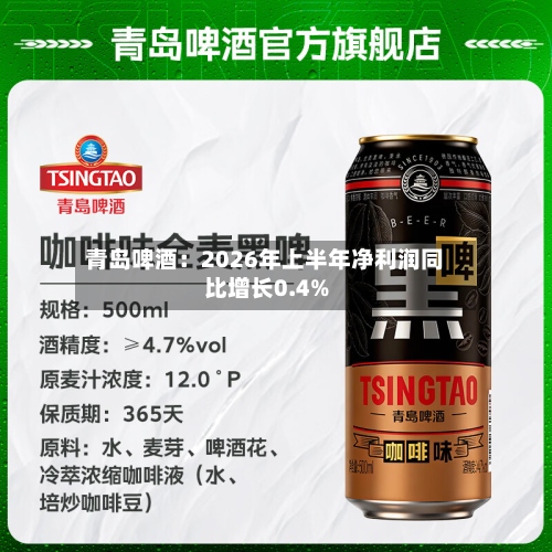 青岛啤酒：2026年上半年净利润同比增长0.4%-第2张图片
