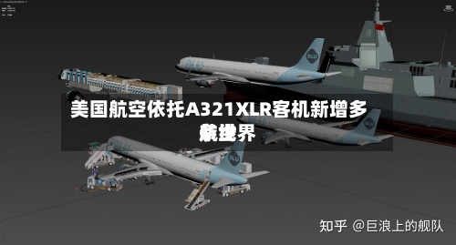美国航空依托A321XLR客机新增多条世界航线-第2张图片