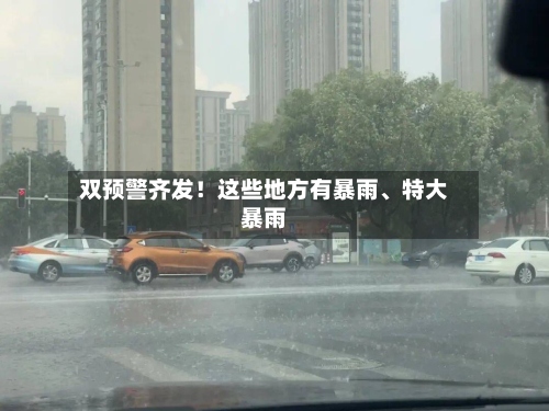 双预警齐发！这些地方有暴雨、特大暴雨-第3张图片