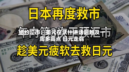 纽约汇市：美元在沃什讲话后触及一周多高点 日元走弱