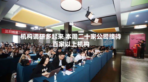 机构调研多起来 本周二十家公司接待百家以上机构