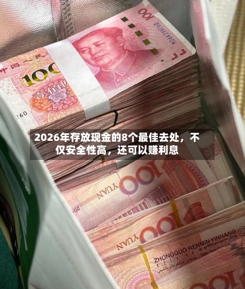 2026年存放现金的8个最佳去处，不仅安全性高，还可以赚利息