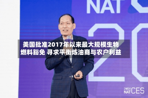 美国批准2017年以来最大规模生物燃料豁免 寻求平衡炼油商与农户利益-第2张图片