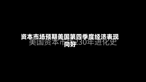 资本市场预期美国第四季度经济表现向好-第2张图片