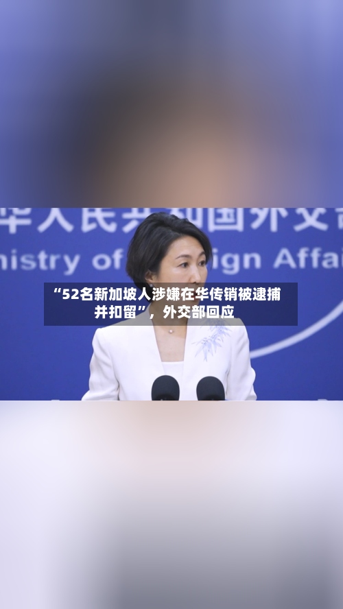 “52名新加坡人涉嫌在华传销被逮捕并扣留”，外交部回应-第2张图片