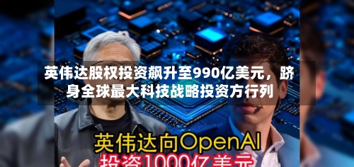英伟达股权投资飙升至990亿美元，跻身全球最大科技战略投资方行列-第3张图片
