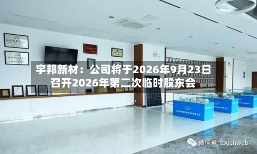 宇邦新材：公司将于2026年9月23日召开2026年第二次临时股东会