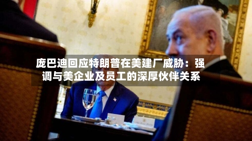 庞巴迪回应特朗普在美建厂威胁：强调与美企业及员工的深厚伙伴关系-第3张图片