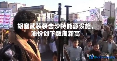 胡塞武装袭击沙特能源设施，油价创下数周新高-第2张图片