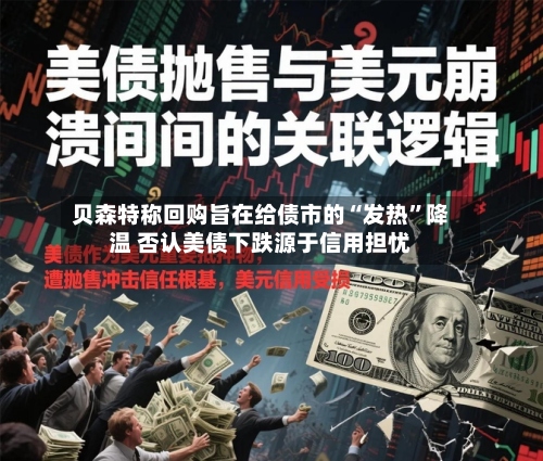 贝森特称回购旨在给债市的“发热”降温 否认美债下跌源于信用担忧-第1张图片